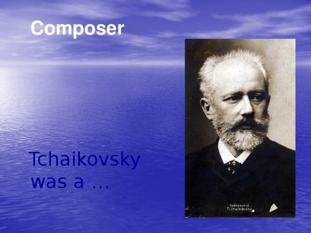 Composer  Tchaikovsky was a …