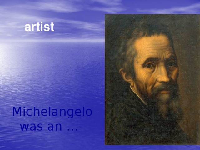 artist Michelangelo was an …