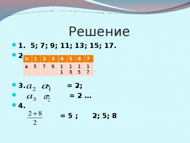 Вертикальные стержни имеют такую длину: наименьший 5дм,а каждый следующий на 2 дм длиннее . 1.Записать последовательность в соответствии с условием задачи. 2.Записать эту же последовательность с помощью таблицы. 3.Найти разность d между предыдущим и последующим членами последовательности. 4.Найти среднее арифметическое чисел 2 и 8. Записать найденное число с данными в порядке возрастания.