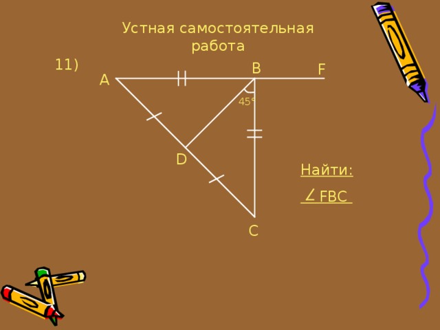 Устная самостоятельная работа 11 ) B F A 45° D Найти:  FBC C