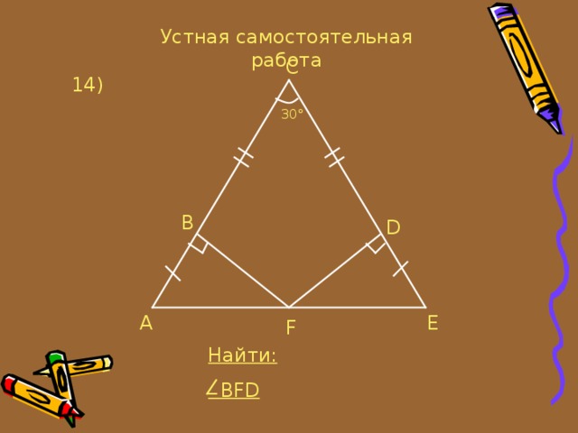 Устная самостоятельная работа C 14 ) 30° B D A E F Найти:  BFD