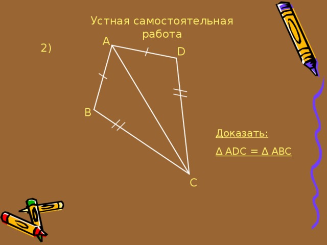 Доказать б. Доказать ABC ADC. Доказать треугольник ABC треугольнику ADC. Устная самостоятельная работа это. Докажите что ABC = ADC.