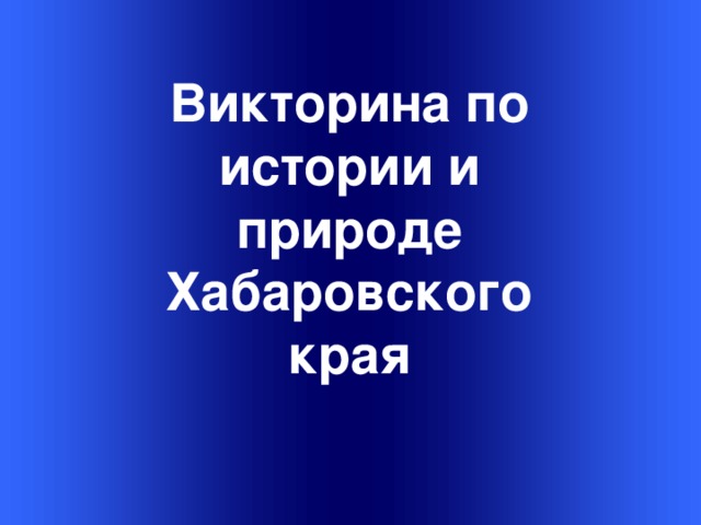 Викторина по истории и природе Хабаровского края