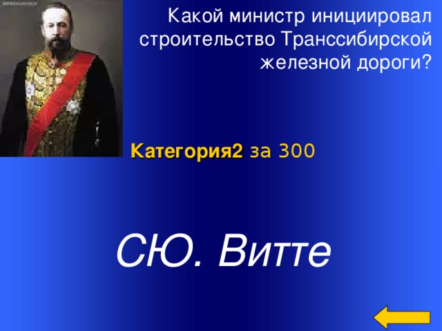 Какой министр инициировал строительство Транссибирской железной дороги? Категория2  за 300 СЮ. Витте Welcome to Power Jeopardy   © Don Link, Indian Creek School, 2004 You can easily customize this template to create your own Jeopardy game. Simply follow the step-by-step instructions that appear on Slides 1-3. 2