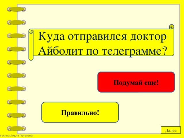 Куда отправился доктор Айболит по телеграмме? в Лапландию Подумай еще! в Африку Правильно! Далее