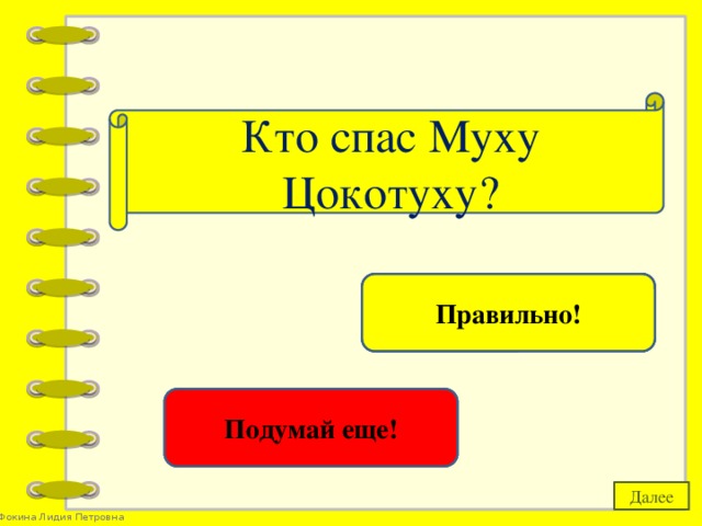 Кто спас Муху Цокотуху? комарик Правильно! ласточка Подумай еще! Далее