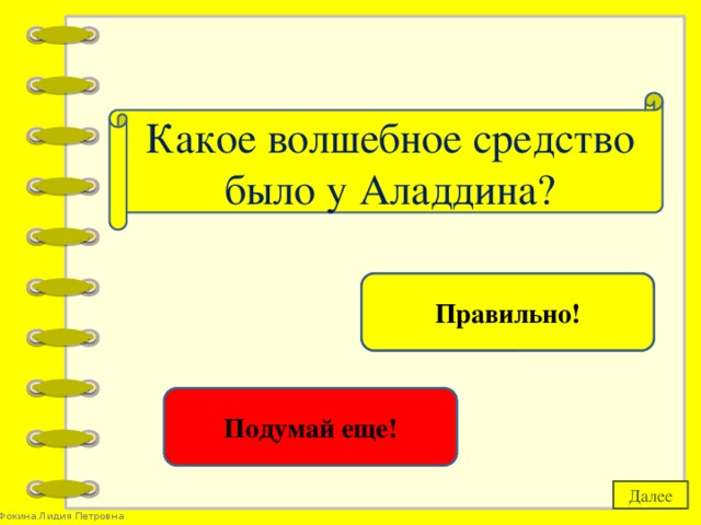 Какое волшебное средство было у Аладдина? волшебная лампа Правильно! волшебная дудочка Подумай еще! Далее