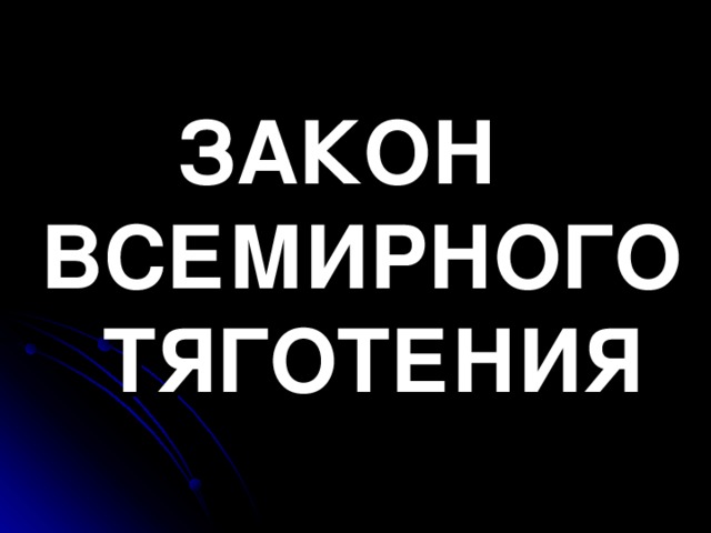 ЗАКОН   ВСЕМИРНОГО  ТЯГОТЕНИЯ