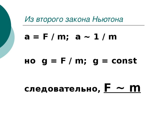 Из второго закона Ньютона а = F / m; a ~ 1 / m  но g = F / m; g = const  следовательно, F ~ m