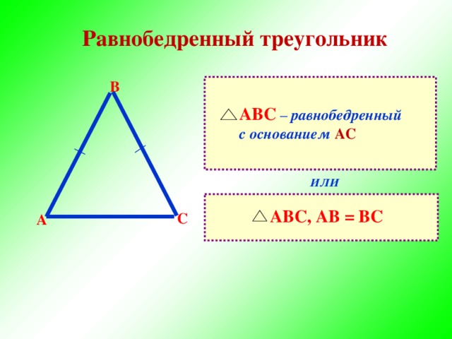 Равнобедренный треугольник В АВС  – равнобедренный   с основанием АС ИЛИ АВС, АВ = ВС С А