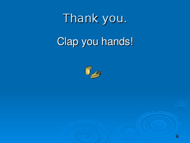 Thank you. Clap you hands!