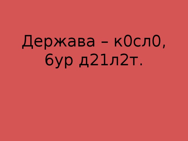 Держава – к0сл0, 6ур д21л2т .