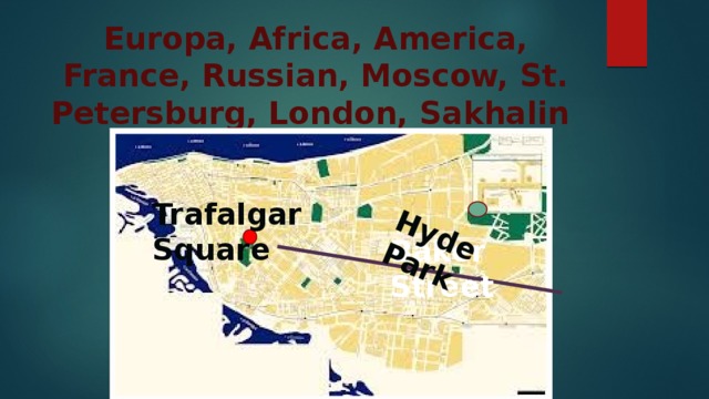 Hyde Park Europa, Africa, America, France, Russian, Moscow, St. Petersburg, London, Sakhalin Trafalgar Square Baker Street
