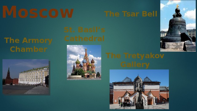 Moscow The Tsar Bell St. Basil’s Cathedral The Armory Chamber The Tretyakov Gallery