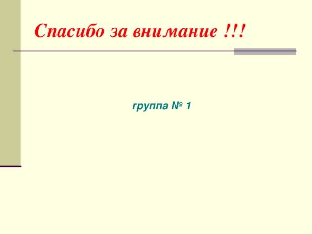 Спасибо за внимание !!!  группа № 1