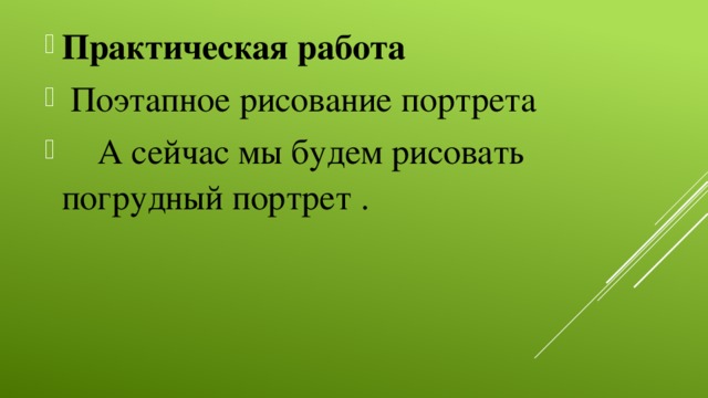 Практическая работа   Поэтапное рисование портрета  А сейчас мы будем рисовать погрудный портрет .