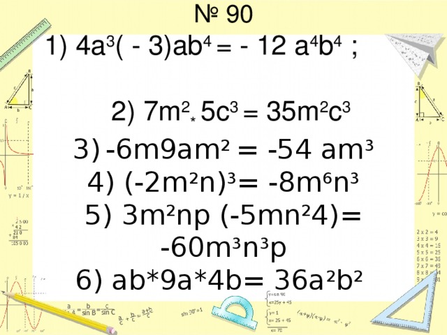 Жауаптары: № 90  1) 4a 3 ( - 3)ab 4 = - 12 a 4 b 4 ;  2) 7m 2 * 5c 3 = 35m 2 c 3 3)  -6m9am 2 = -54 am 3 4) (-2m 2 n) 3 = -8m 6 n 3 5) 3m 2 np (-5mn 2 4)= -60m 3 n 3 p 6) ab*9a*4b= 36a 2 b 2