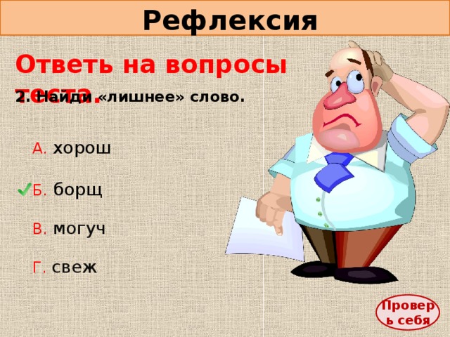 Рефлексия Ответь на вопросы теста. 2. Найди «лишнее» слово. А. хорош Б.  борщ В. могуч Г. свеж Проверь себя