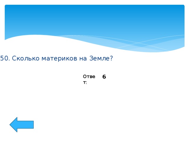 50. Сколько материков на Земле? Ответ: 6