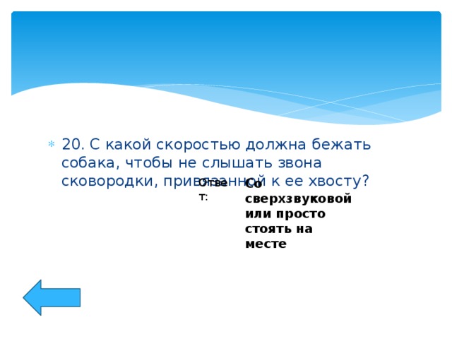 20. С какой скоростью должна бежать собака, чтобы не слышать звона сковородки, привязанной к ее хвосту?