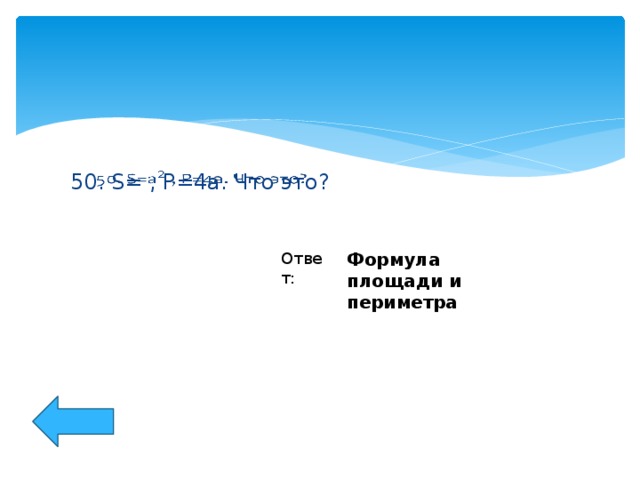 50. S= , P=4a. Что это?   Ответ: Формула площади и периметра