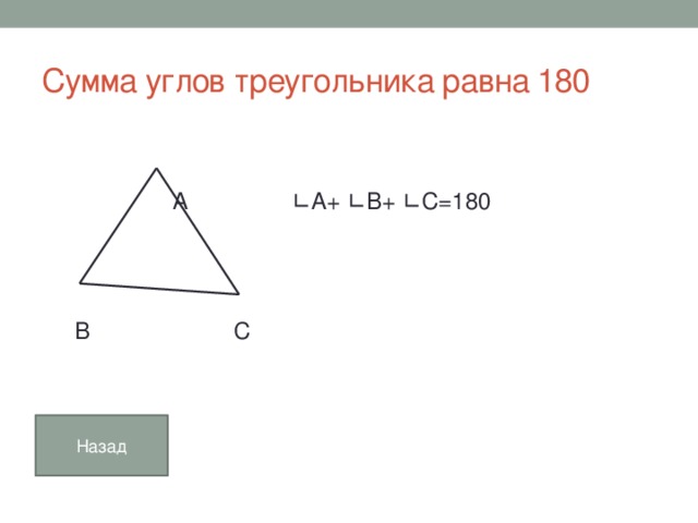 Сумма углов треугольника равна 180  А ∟А+ ∟В+ ∟С=180  В С Назад