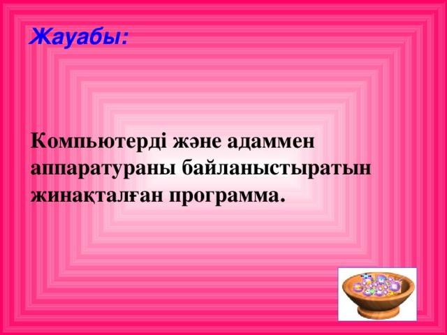 Жауабы: Компьютерді және адаммен аппаратураны байланыстыратын жинақталған программа.