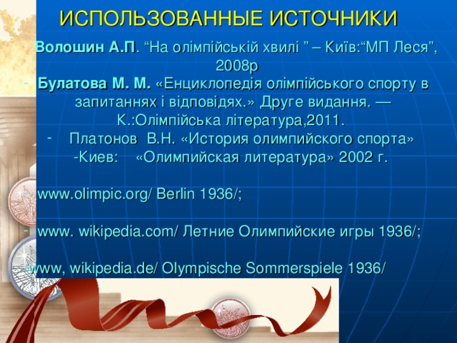 ИСПОЛЬЗОВАННЫЕ ИСТОЧНИКИ  Волошин А.П . “На олімпійській хвилі ” – Київ:“МП Леся”, 2008р  Булатова М. М. «Енциклопедія олімпійського спорту в  запитаннях і відповідях.» Друге видання. — К.:Олімпійська література,2011.