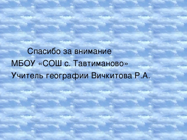 Спасибо за внимание МБОУ «СОШ с. Тавтиманово» Учитель географии Вичкитова Р.А.