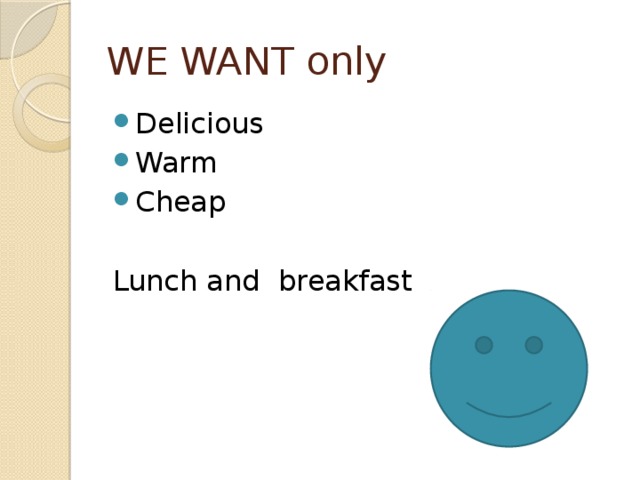 WE WANT only Delicious Warm Cheap Lunch and breakfast