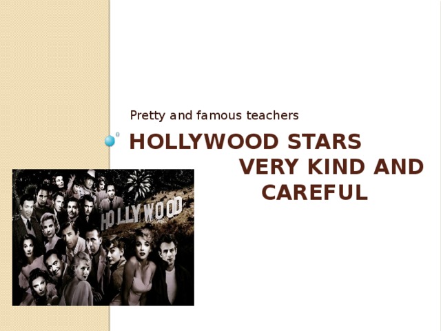 Pretty and famous teachers Hollywood stars  VERY KIND AND  CAREFUL