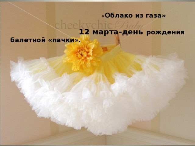 « Облако из газа»   12 марта-день рождения балетной «пачки».