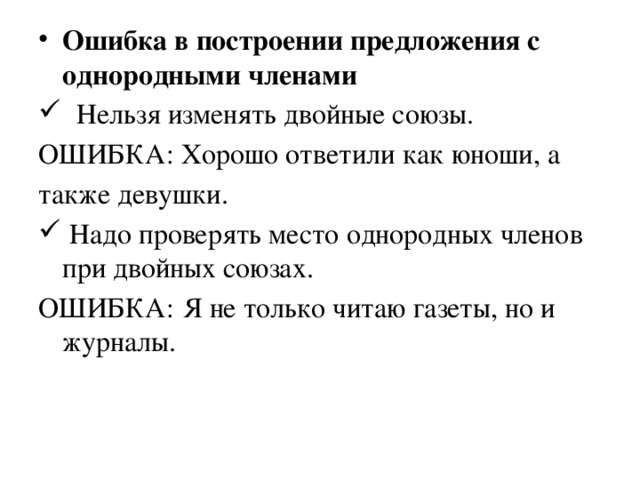 Ошибка в построении предложения с однородными членами  Нельзя изменять двойные союзы. ОШИБКА: Хорошо ответили как юноши, а также девушки.  Надо проверять место однородных членов при двойных союзах.