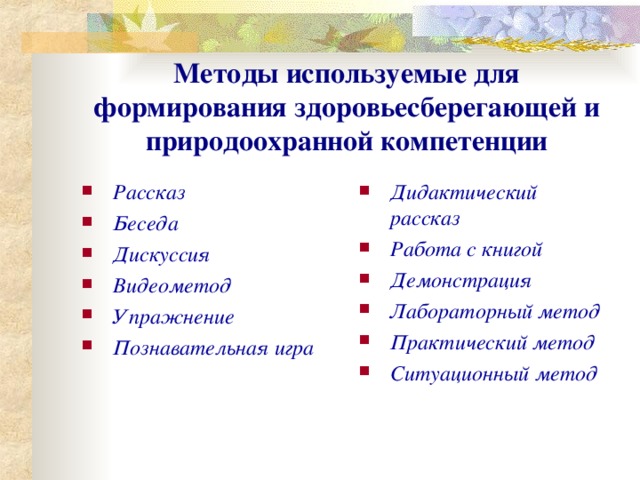 Методы используемые для формирования здоровьесберегающей и природоохранной компетенции Рассказ Беседа Дискуссия Видеометод Упражнение Познавательная игра    Дидактический рассказ Работа с книгой Демонстрация Лабораторный метод Практический метод Ситуационный метод