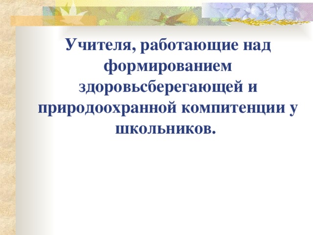 Учителя, работающие над формированием здоровьсберегающей и природоохранной компитенции у школьников.