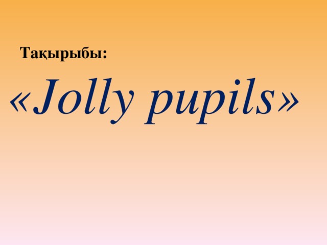 Тақырыбы:   «Jolly pupils»