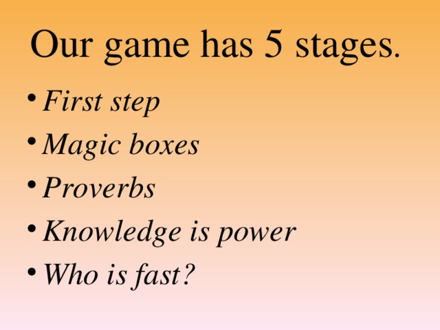 Оur game has 5 stages .