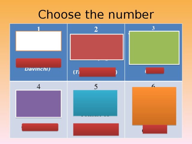 Choose the number 1 Who painted Mono Lisa? 2 4 3 Whose composition is “Swan Lake”? 5  A famous ship which sank on its first voyage? 6 Which flower is the national emblem of England?  The flag of Kazakhstan is consist of (Leonardo Davinchi)   Which is the most popular British  ( Titanic in 1966 )  (Tchaikovsky) (Eagle, sun, Horse and ornament)  sport? (Rose) (Football)