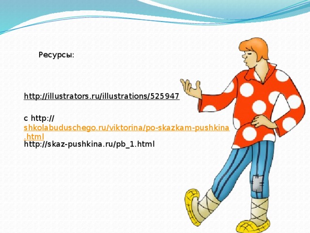 Ресурсы: http://illustrators.ru/illustrations/525947  с http:// shkolabuduschego.ru/viktorina/po-skazkam-pushkina.html http://skaz-pushkina.ru/pb_1.html