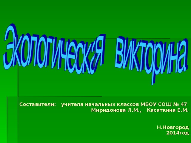 Составители: учителя начальных классов МБОУ СОШ № 47 Миридонова Л.М., Касаткина Е.М.    Н.Новгород  2014год