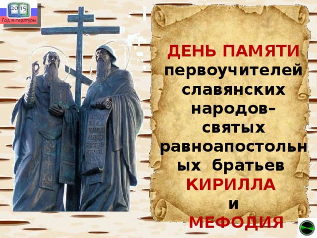 ДЕНЬ ПАМЯТИ первоучителей славянских народов–святых равноапостольных братьев  КИРИЛЛА и  МЕФОДИЯ