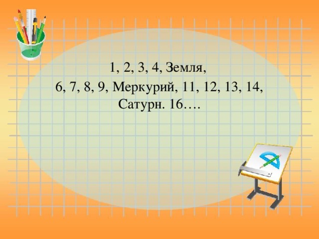                                                                1, 2, 3, 4, Земля, 6, 7, 8, 9, Меркурий, 11, 12, 13, 14, Сатурн. 16….