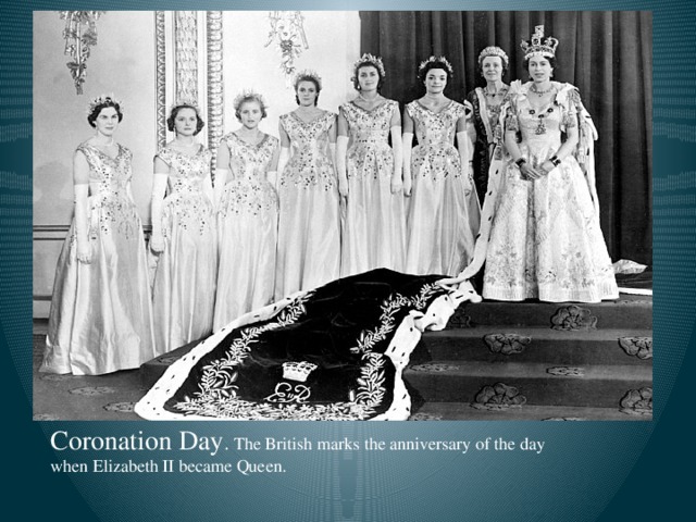 Coronation Day . The British marks the anniversary of the day when Elizabeth II became Queen.