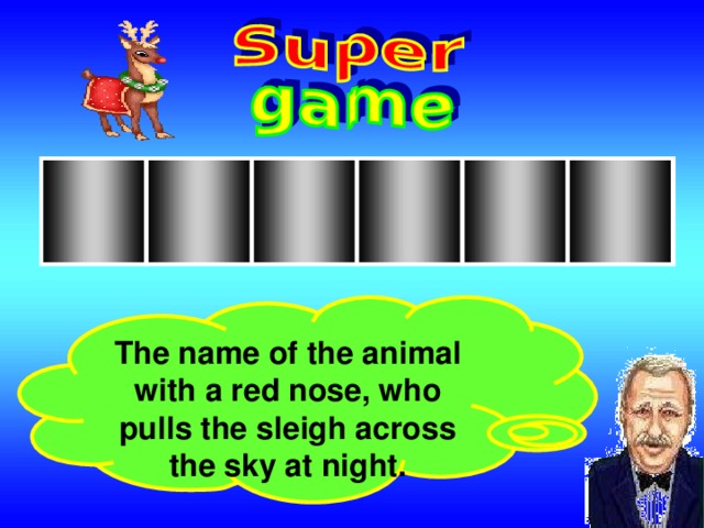 The name of the animal with a red nose, who pulls the sleigh across the sky at night.