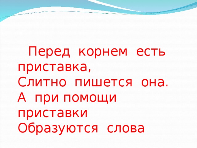 Перед корнем есть приставка,  Слитно пишется она.  А при помощи приставки  Образуются слова