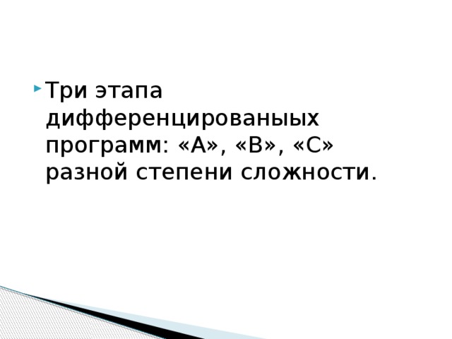 Три этапа дифференцированыых программ: «А», «В», «С» разной степени сложности.