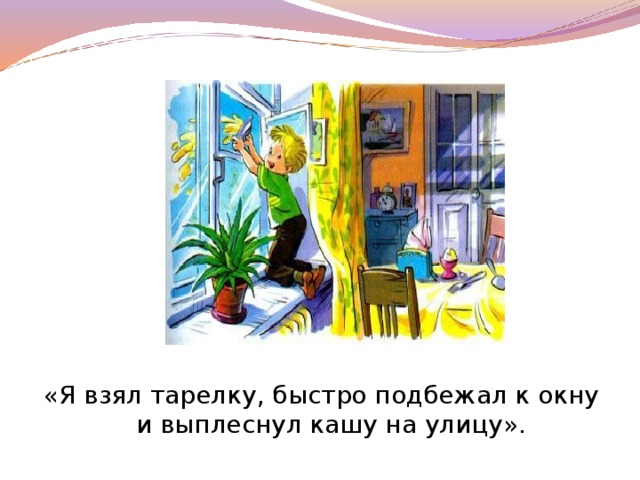 «Я взял тарелку, быстро подбежал к окну и выплеснул кашу на улицу».