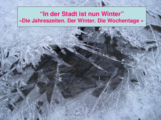 “ In der Stadt ist nun Winter” « Die Jahreszeiten . Der Winter . Die Wochentage »