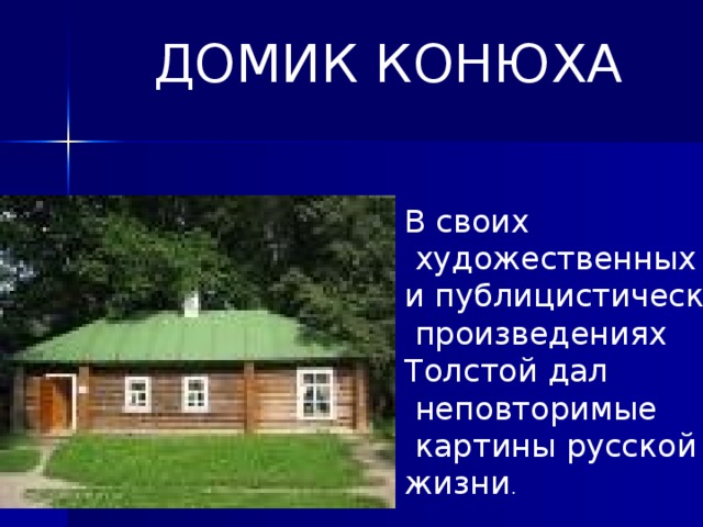 ДОМИК КОНЮХА В своих  художественных и публицистических  произведениях Толстой дал  неповторимые  картины русской жизни .