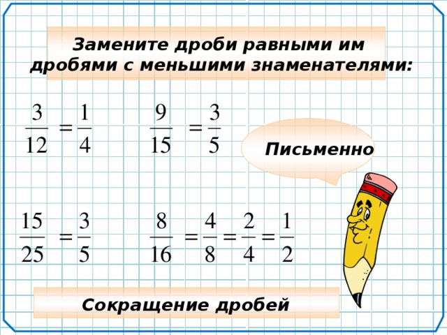 Замените дроби равными им дробями с меньшими знаменателями: Письменно Сокращение дробей